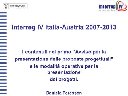 Interreg IV Italia-Austria 2007-2013 I contenuti del primo Avviso per la presentazione delle proposte progettuali e le modalità operative per la presentazione.