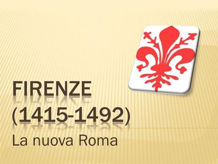 Firenze (1415-1492) La nuova Roma.