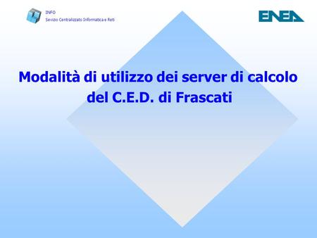 INFO Sevizio Centralizzato Informatica e Reti Modalità di utilizzo dei server di calcolo del C.E.D. di Frascati.