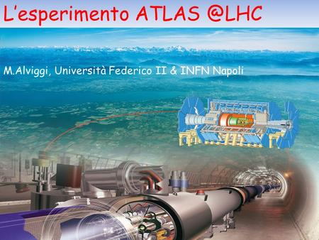 L’esperimento ATLAS @LHC M.Alviggi, Università Federico II & INFN Napoli 1.