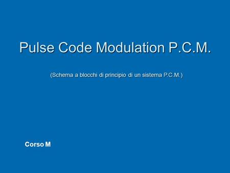Pulse Code Modulation P.C.M.