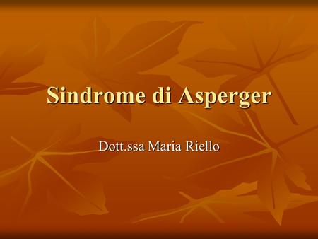 Sindrome di Asperger Dott.ssa Maria Riello.