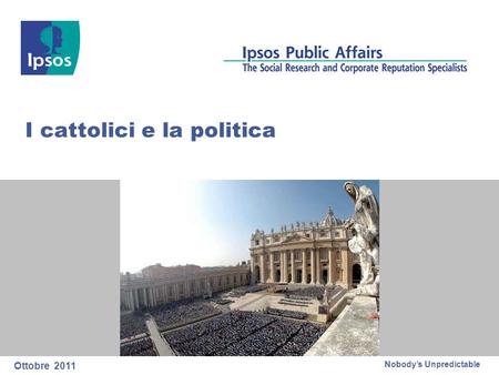 Nobodys Unpredictable I cattolici e la politica Ottobre 2011.