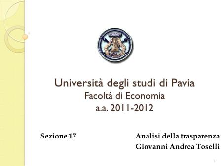 Università degli studi di Pavia Facoltà di Economia a.a. 2011-2012 Sezione 17 Analisi della trasparenza Giovanni Andrea Toselli 1.