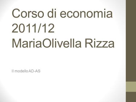 Corso di economia 2011/12 MariaOlivella Rizza Il modello AD-AS.