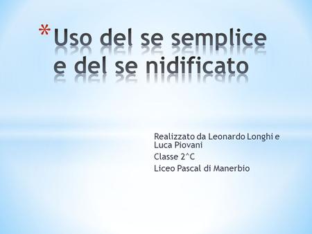 Realizzato da Leonardo Longhi e Luca Piovani Classe 2^C Liceo Pascal di Manerbio.