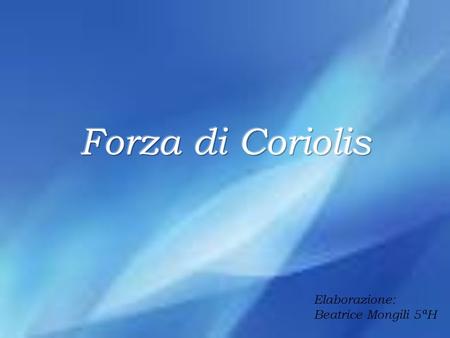 Forza di Coriolis Elaborazione: Beatrice Mongili 5ªH.