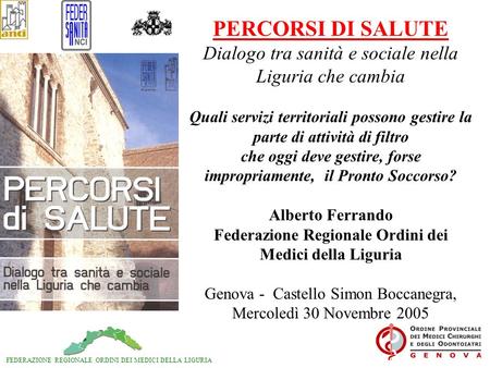 FEDERAZIONE REGIONALE ORDINI DEI MEDICI DELLA LIGURIA PERCORSI DI SALUTE Dialogo tra sanità e sociale nella Liguria che cambia Quali servizi territoriali.