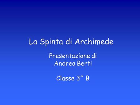 La Spinta di Archimede Presentazione di Andrea Berti Classe 3^ B.