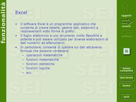 Excel Il software Excel è un programma applicativo che consente di creare tabelle, gestire dati, elaborarli e rappresentarli sotto forma di grafici. Il.