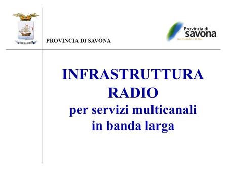 INFRASTRUTTURA RADIO per servizi multicanali in banda larga PROVINCIA DI SAVONA.