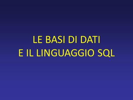 LE BASI DI DATI E IL LINGUAGGIO SQL.
