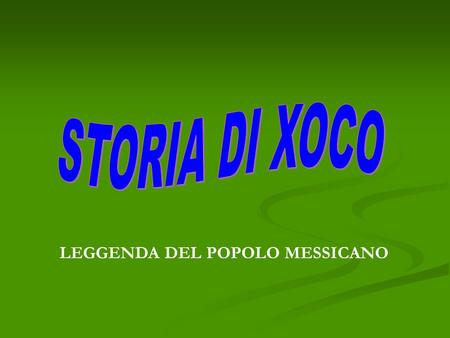STORIA DI XOCO LEGGENDA DEL POPOLO MESSICANO.