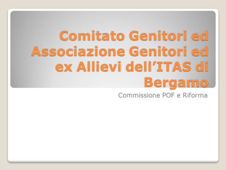 Comitato Genitori ed Associazione Genitori ed ex Allievi dellITAS di Bergamo Commissione POF e Riforma.