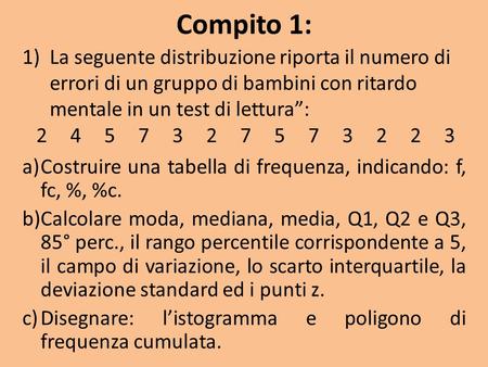 Compito 1: La seguente distribuzione riporta il numero di errori di un gruppo di bambini con ritardo mentale in un test di lettura”: Costruire una tabella.