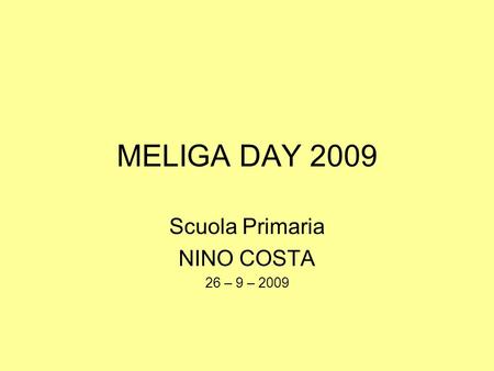 MELIGA DAY 2009 Scuola Primaria NINO COSTA 26 – 9 – 2009.