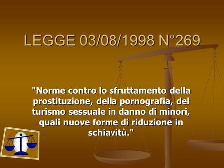 LEGGE 03/08/1998 N°269 Norme contro lo sfruttamento della prostituzione, della pornografia, del turismo sessuale in danno di minori, quali nuove forme.