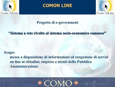 COMON LINE Sistema a rete rivolto al sistema socio-economico comascoSistema a rete rivolto al sistema socio-economico comasco Progetto di e-government.