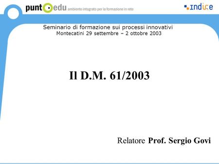 Il D.M. 61/2003 Relatore Prof. Sergio Govi Seminario di formazione sui processi innovativi Montecatini 29 settembre – 2 ottobre 2003.