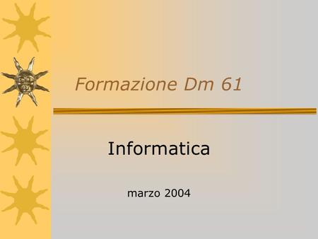 Formazione Dm 61 Informatica marzo 2004 Finalità Sviluppare le conoscenze metodologiche/didattiche per lutilizzo del computer nelle classi prime e seconde.