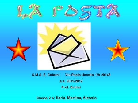 Classe 2 A: Ilaria, Martina, Alessio S.M.S. E. Colorni Via Paolo Uccello 1/A 20148 a.s. 2011-2012 Prof. Bedini.