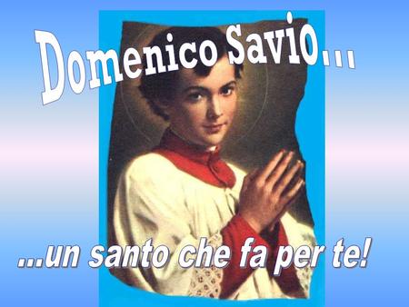 (PIO XI) L'8 dicembre 1854, Domenico Savio entrò in questa chiesa, si inginocchiò davanti allaltare dellImmacolata e si consacrò a Lei.