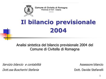 1 Il bilancio previsionale 2004 Servizio bilancio e contabilità Dott.ssa Buscherini Stefania Assessore bilancio Dott. Davide Stefanelli Analisi sintetica.