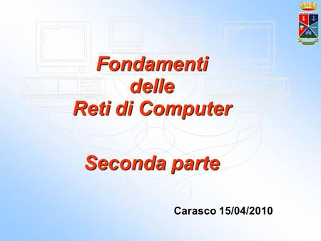 Fondamenti delle Reti di Computer Seconda parte Carasco 15/04/2010.