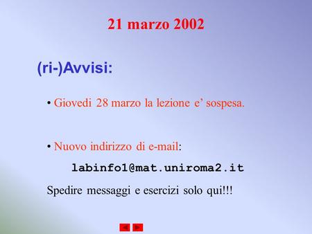 21 marzo 2002 (ri-)Avvisi: Giovedi 28 marzo la lezione e sospesa. Nuovo indirizzo di   Spedire messaggi e esercizi solo.