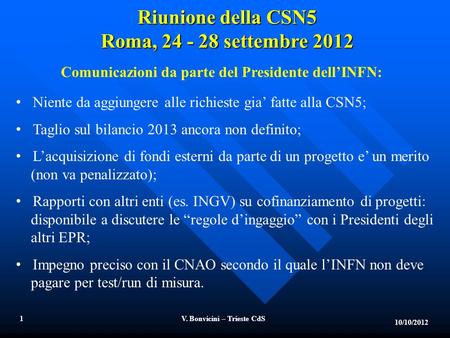 10/10/2012 V. Bonvicini – Trieste CdS1 Niente da aggiungere alle richieste gia fatte alla CSN5; Taglio sul bilancio 2013 ancora non definito; Lacquisizione.