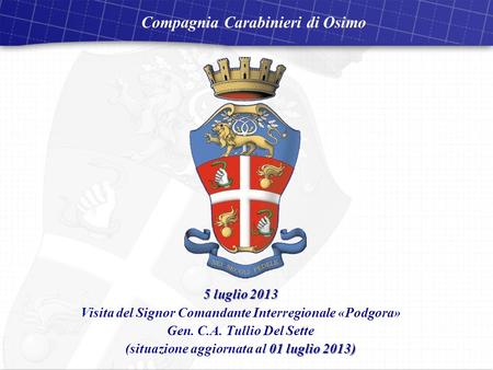 Compagnia Carabinieri di Osimo 2 dicembre 2011 Visita del Signor Comandante Provinciale situazione aggiornata al 30 ottobre 2011 5 luglio 2013 Visita del.