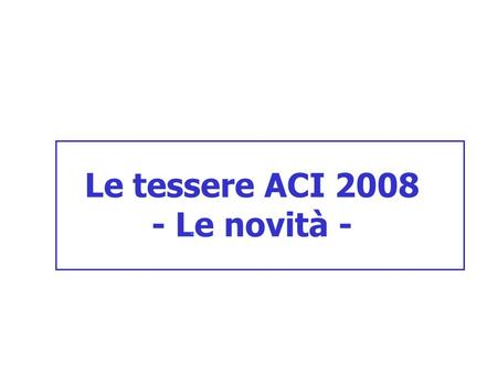 Le tessere ACI 2008 - Le novità -. Auto Sostituiva Sarà possibile richiedere il servizio in situazioni di emergenza senza necessità di previo soccorso.
