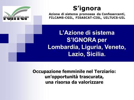 LAzione di sistema SIGNORA per Lombardia, Liguria, Veneto, Lazio, Sicilia. Signora Azione di sistema promossa da Confesercenti, FILCAMS-CGIL, FISASCAT-CISL,