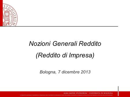 Nozioni Generali Reddito (Reddito di Impresa) Bologna, 7 dicembre 2013.