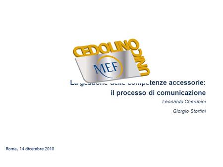 Roma, 14 dicembre 2010 La gestione delle competenze accessorie: il processo di comunicazione Leonardo Cherubini Giorgio Stortini.