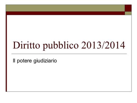 Diritto pubblico 2013/2014 Il potere giudiziario.