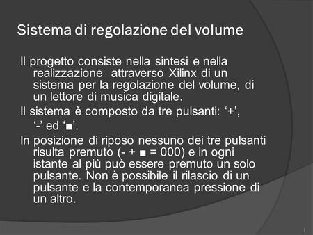 Sistema di regolazione del volume Il progetto consiste nella sintesi e nella realizzazione attraverso Xilinx di un sistema per la regolazione del volume,