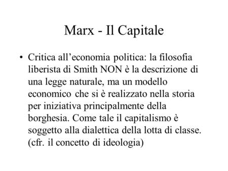 Marx - Il Capitale Critica all’economia politica: la filosofia liberista di Smith NON è la descrizione di una legge naturale, ma un modello economico che.