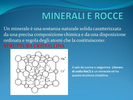 Un minerale è una sostanza naturale solida caratterizzata da una precisa composizione chimica e da una disposizione ordinata e regola degli atomi che la.