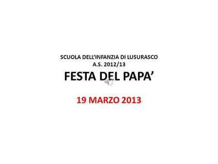 SCUOLA DELL’INFANZIA DI LUSURASCO A.S. 2012/13 FESTA DEL PAPA’