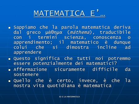 MATEMATICA E’… Sappiamo che la parola matematica deriva dal greco μάθημα (máthema), traducibile con i termini scienza, conoscenza o apprendimento; il matematico.