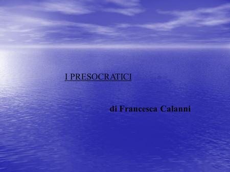 I PRESOCRATICI di Francesca Calanni.