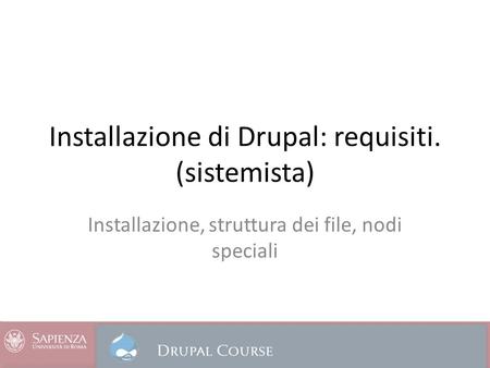 Installazione di Drupal: requisiti. (sistemista) Installazione, struttura dei file, nodi speciali.
