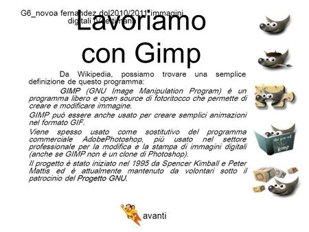 Lavoriamo con Gimp Da Wikipedia, possiamo trovare una semplice definizione de questo programma: GIMP GIMP (GNU Image Manipulation Program) è un programma.