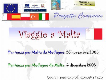 Viaggio a Malta Partenza per Malta da Modugno: 28 novembre 2005 Partenza per Modugno da Malta: 4 dicembre 2005 Coordinamento prof.: Concetta Fazio.