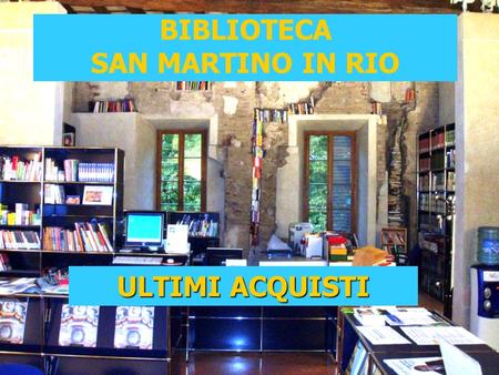 BIBLIOTECA SAN MARTINO IN RIO ULTIMI ACQUISTI. Narrativa italiana e straniera Fondare biblioteche è come costruire ancora granai pubblici, ammassare riserve.