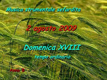 Anno B 2 agosto 2009 Domenica XVIII tempo ordinario Domenica XVIII tempo ordinario Musica strumentale sefardita.