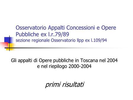 Osservatorio Appalti Concessioni e Opere Pubbliche ex l.r.79/89 sezione regionale Osservatorio llpp ex l.109/94 Gli appalti di Opere pubbliche in Toscana.