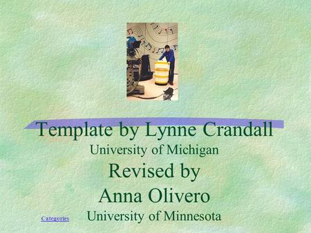 Categories Template by Lynne Crandall University of Michigan Revised by Anna Olivero University of Minnesota.