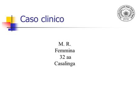 Caso clinico M. R. Femmina 32 aa Casalinga.